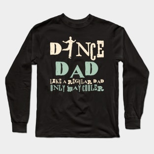 Dance Dad Like A Regular Dad Only Way Cooler Dancer Father Long Sleeve T-Shirt